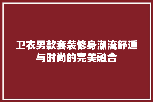 卫衣男款套装修身潮流舒适与时尚的完美融合