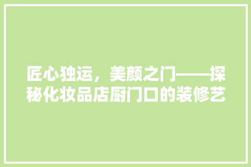 匠心独运，美颜之门——探秘化妆品店厨门口的装修艺术