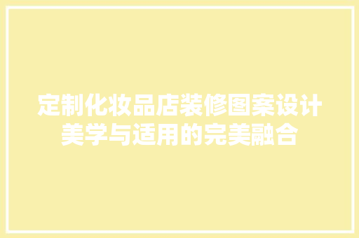 定制化妆品店装修图案设计美学与适用的完美融合