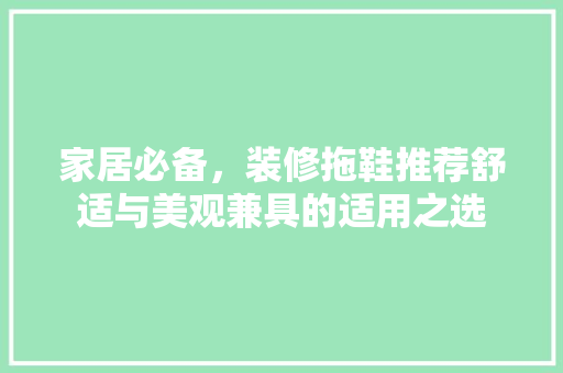 家居必备，装修拖鞋推荐舒适与美观兼具的适用之选