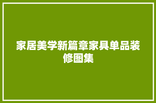 家居美学新篇章家具单品装修图集
