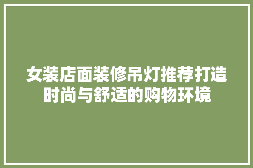 女装店面装修吊灯推荐打造时尚与舒适的购物环境