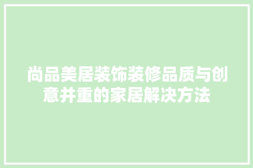 尚品美居装饰装修品质与创意并重的家居解决方法