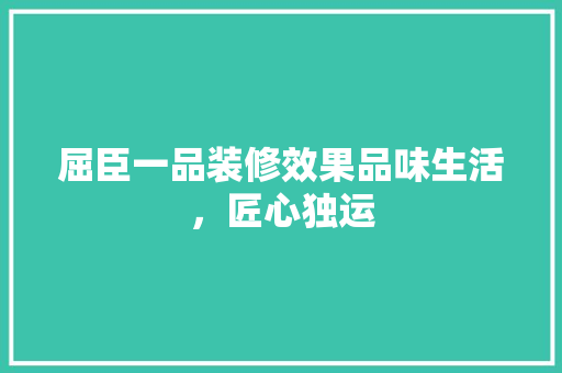 屈臣一品装修效果品味生活，匠心独运