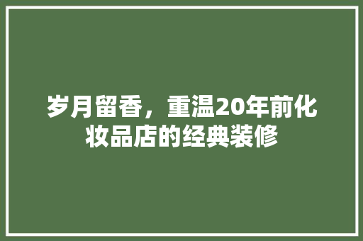 岁月留香，重温20年前化妆品店的经典装修