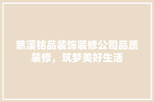 慈溪铭品装饰装修公司品质装修，筑梦美好生活