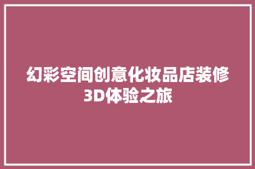 幻彩空间创意化妆品店装修3D体验之旅