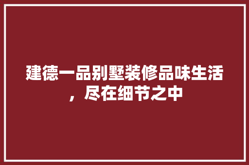 建德一品别墅装修品味生活，尽在细节之中