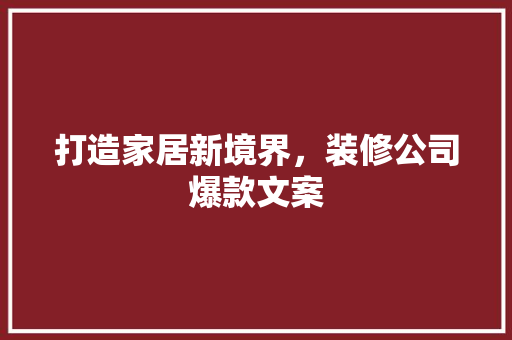 打造家居新境界，装修公司爆款文案