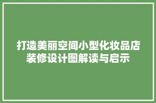 打造美丽空间小型化妆品店装修设计图解读与启示