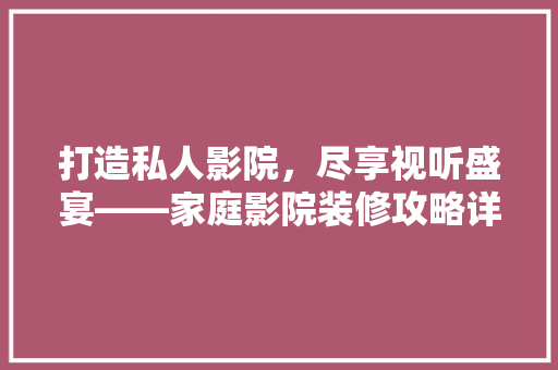 打造私人影院，尽享视听盛宴——家庭影院装修攻略详解