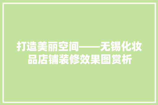 打造美丽空间——无锡化妆品店铺装修效果图赏析