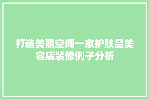 打造美丽空间一家护肤品美容店装修例子分析