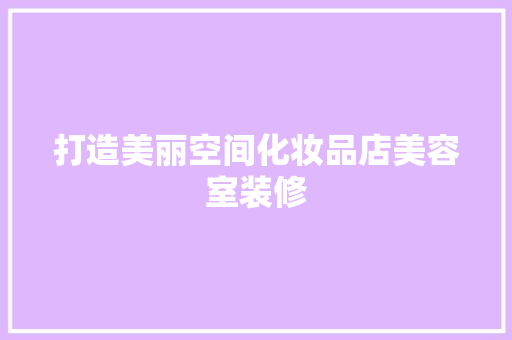 打造美丽空间化妆品店美容室装修