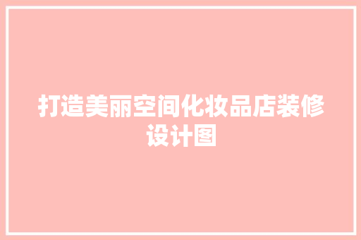 打造美丽空间化妆品店装修设计图