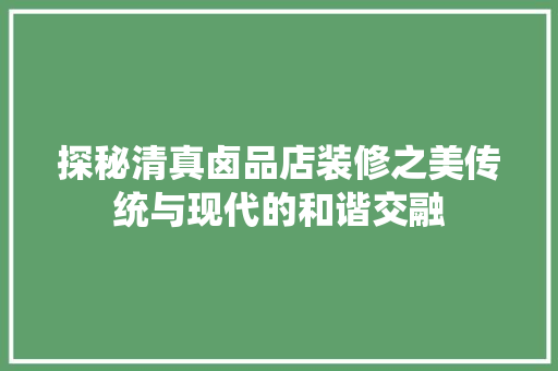 探秘清真卤品店装修之美传统与现代的和谐交融