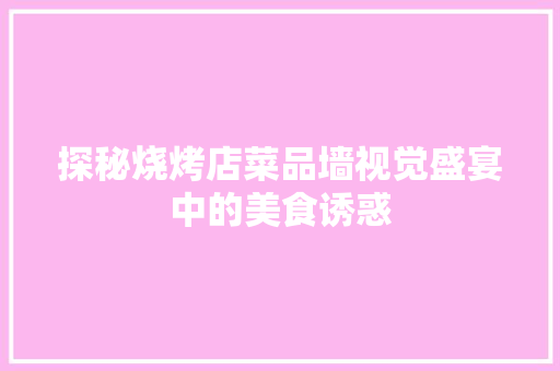探秘烧烤店菜品墙视觉盛宴中的美食诱惑