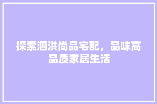 探索泗洪尚品宅配，品味高品质家居生活