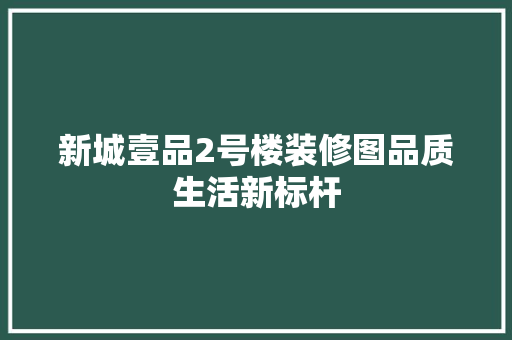 新城壹品2号楼装修图品质生活新标杆