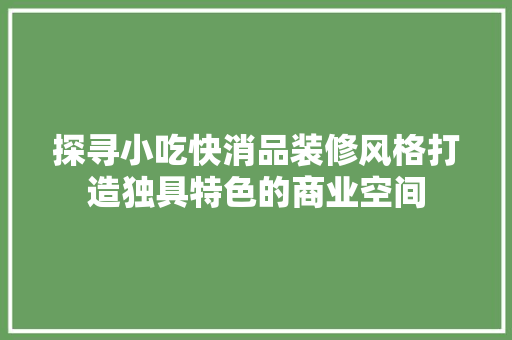 探寻小吃快消品装修风格打造独具特色的商业空间