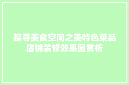 探寻美食空间之美特色菜品店铺装修效果图赏析