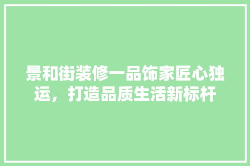 景和街装修一品饰家匠心独运，打造品质生活新标杆