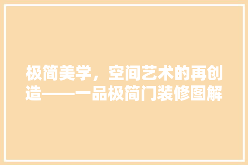 极简美学，空间艺术的再创造——一品极简门装修图解读