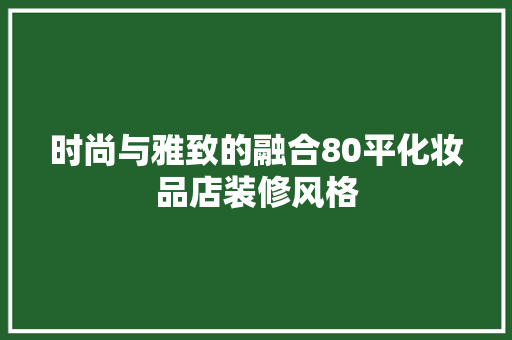 时尚与雅致的融合80平化妆品店装修风格