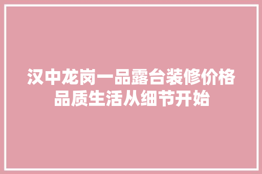 汉中龙岗一品露台装修价格品质生活从细节开始