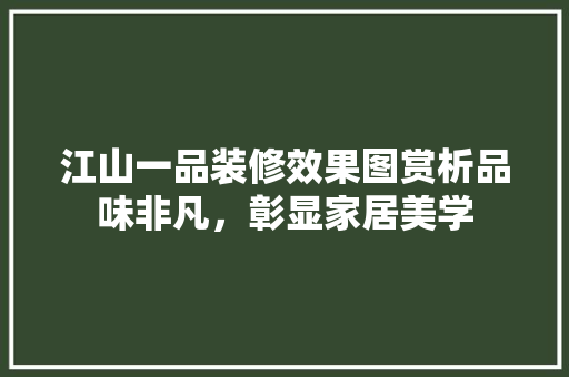 江山一品装修效果图赏析品味非凡，彰显家居美学