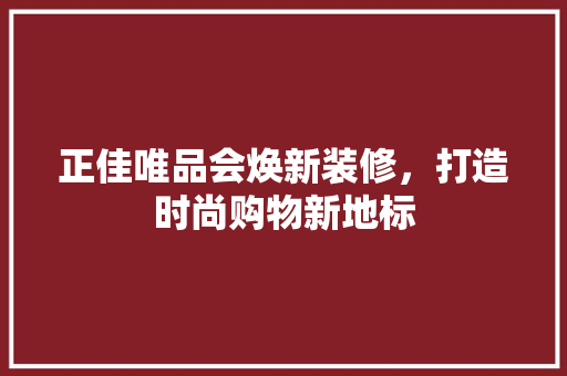 正佳唯品会焕新装修，打造时尚购物新地标