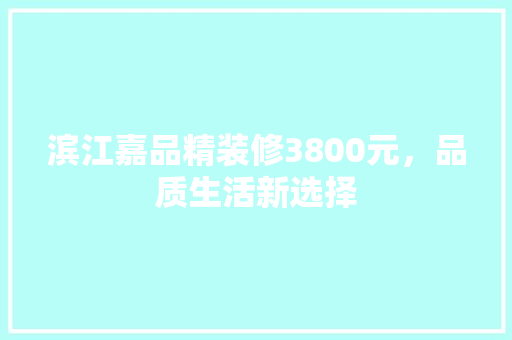 滨江嘉品精装修3800元，品质生活新选择