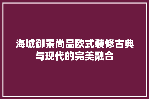 海城御景尚品欧式装修古典与现代的完美融合