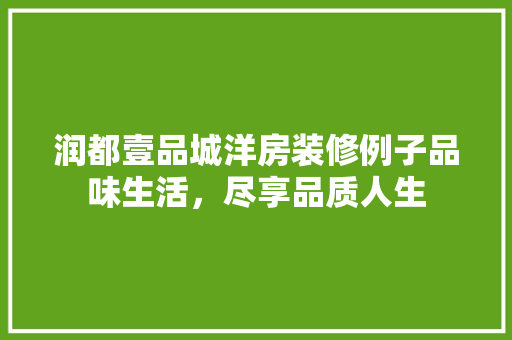 润都壹品城洋房装修例子品味生活，尽享品质人生