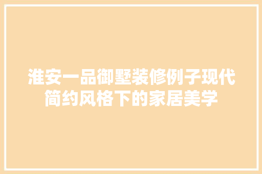 淮安一品御墅装修例子现代简约风格下的家居美学