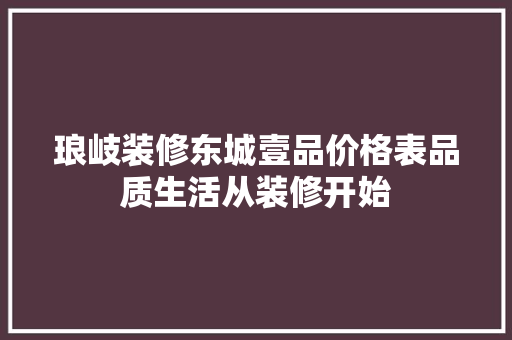 琅岐装修东城壹品价格表品质生活从装修开始