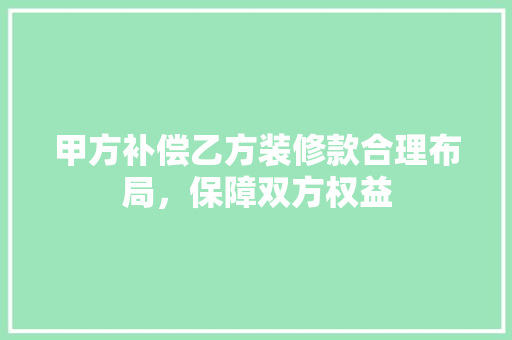甲方补偿乙方装修款合理布局，保障双方权益