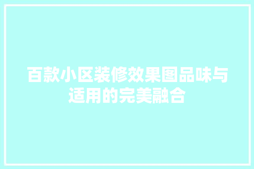百款小区装修效果图品味与适用的完美融合