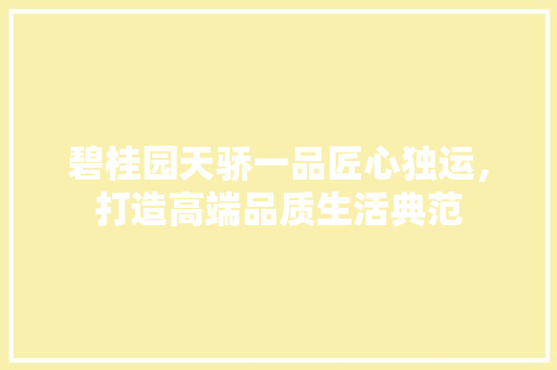 碧桂园天骄一品匠心独运，打造高端品质生活典范