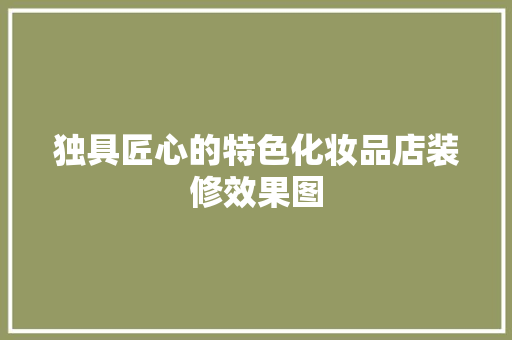 独具匠心的特色化妆品店装修效果图