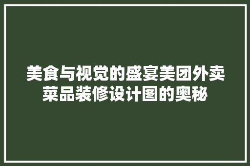 美食与视觉的盛宴美团外卖菜品装修设计图的奥秘