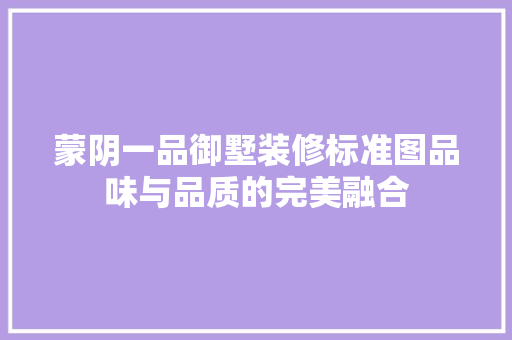 蒙阴一品御墅装修标准图品味与品质的完美融合