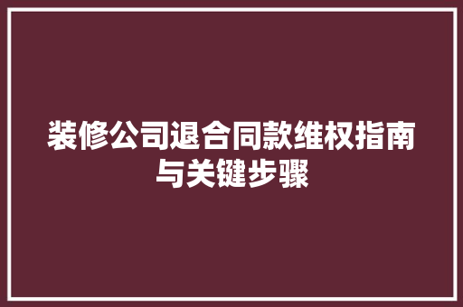 装修公司退合同款维权指南与关键步骤
