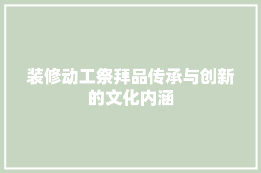 装修动工祭拜品传承与创新的文化内涵