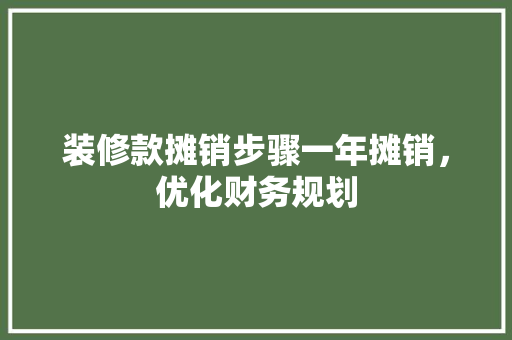 装修款摊销步骤一年摊销，优化财务规划