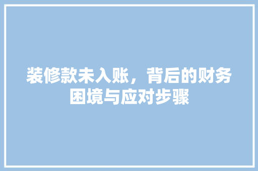 装修款未入账，背后的财务困境与应对步骤