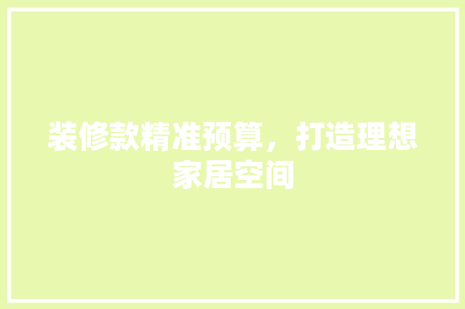 装修款精准预算，打造理想家居空间
