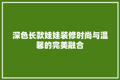 深色长款娃娃装修时尚与温馨的完美融合