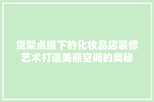 货架点缀下的化妆品店装修艺术打造美丽空间的奥秘