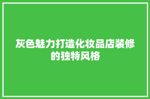灰色魅力打造化妆品店装修的独特风格